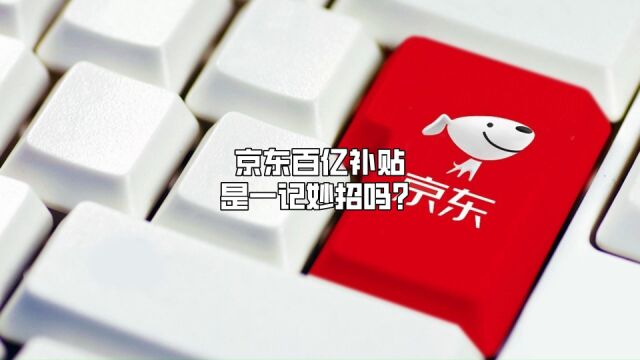 京东百亿补贴,是一记妙招吗?