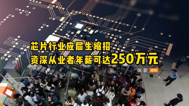 芯片行业抢人战降温:应届生缩招,资深从业者年薪仍可达250万元