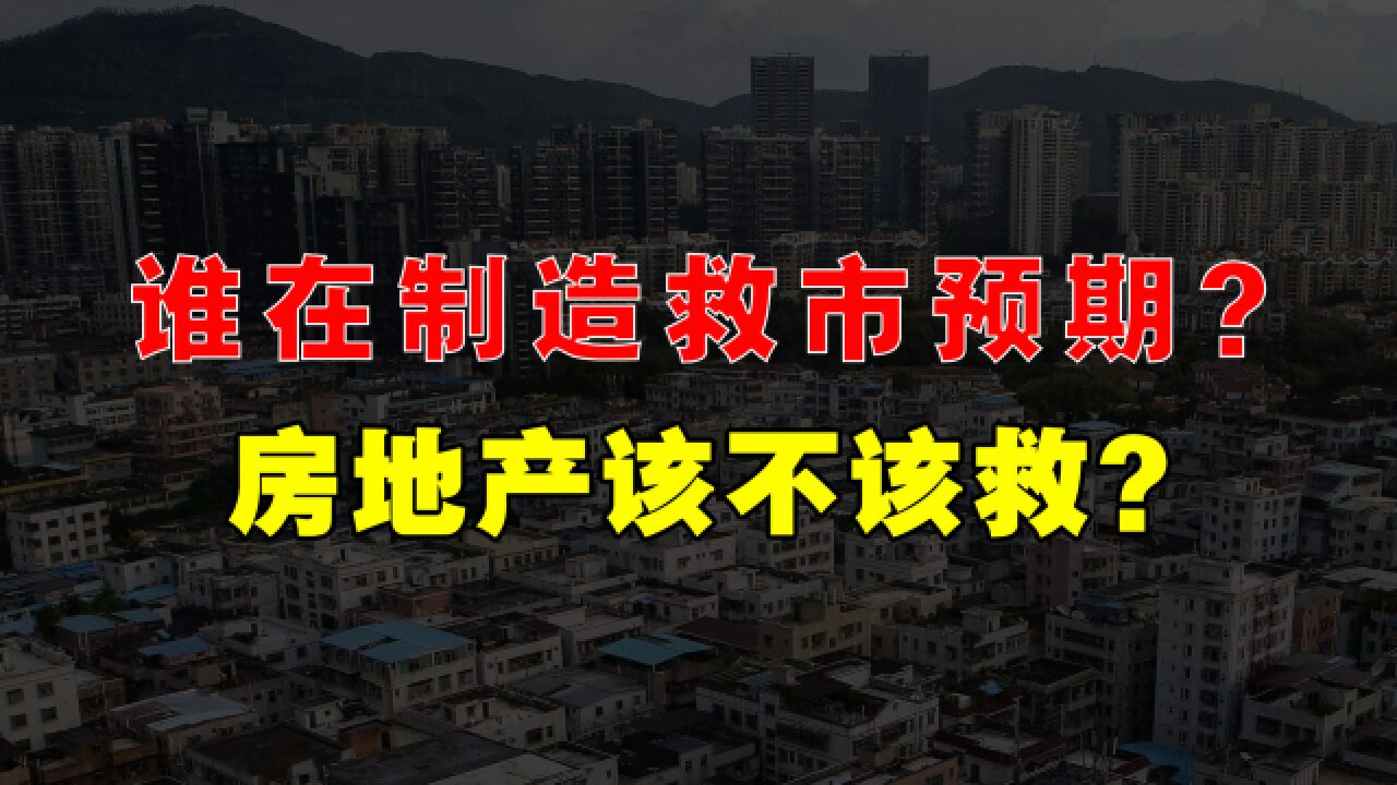 谁在制造“救市预期”?房地产到底该不该救?