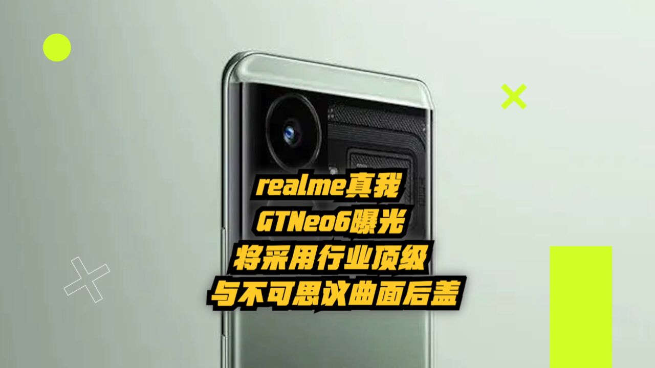 realme真我GTNeo6曝光:将采用行业顶级工艺与不可思议曲面后盖