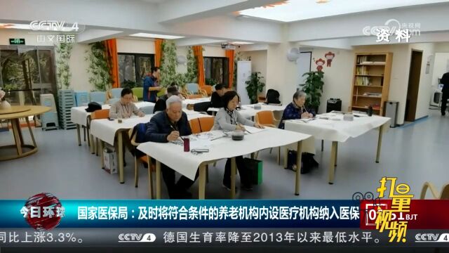 国家医保局:及时将符合条件的养老机构内设医疗机构纳入医保