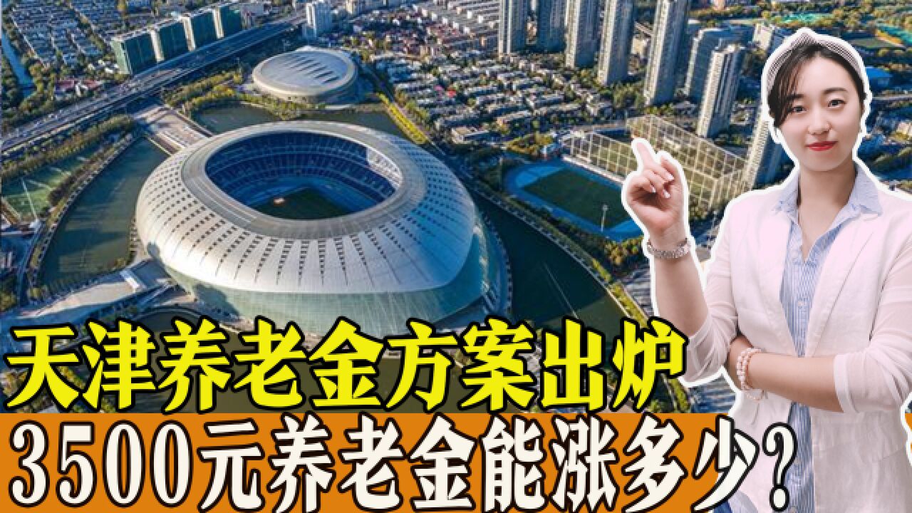 官宣!天津养老金调整方案出炉,3500元养老金能涨多少?