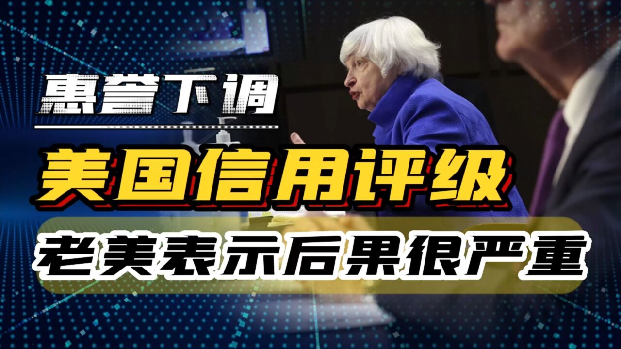 惠誉下调美国国家信用评级,耶伦表示强烈抗议,恐引发金融海啸!