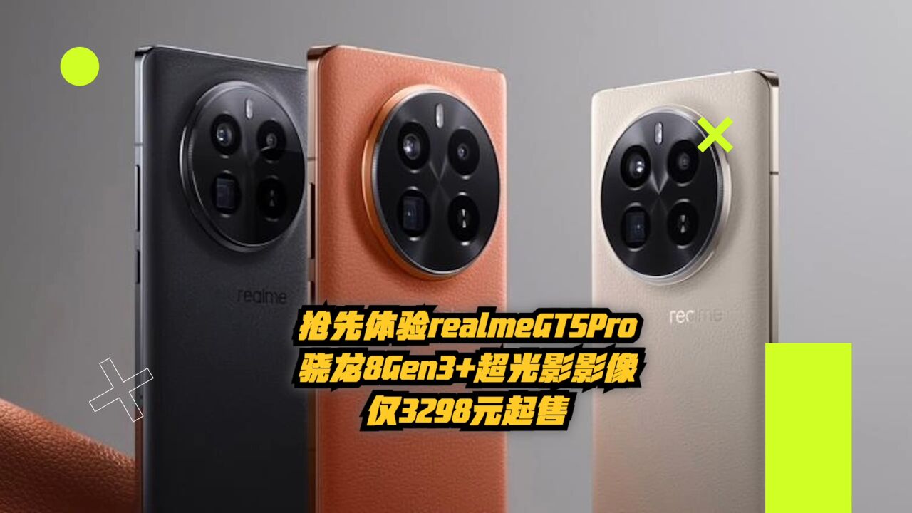 抢先体验realmeGT5Pro!骁龙8Gen3+超光影影像,仅3298元起!