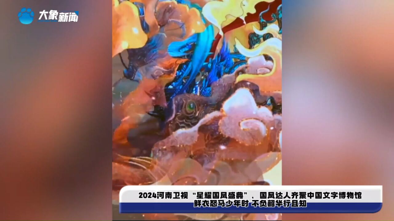 2024河南卫视“星耀国风盛典”,国风达人齐聚中国文字博物馆