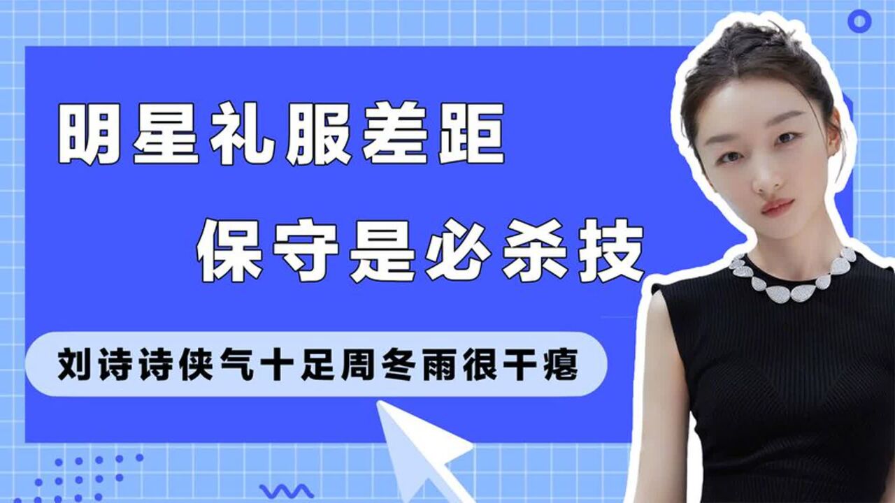 明星保守礼服才是必杀技,刘诗诗侠气十足,周冬雨看起来很干瘪