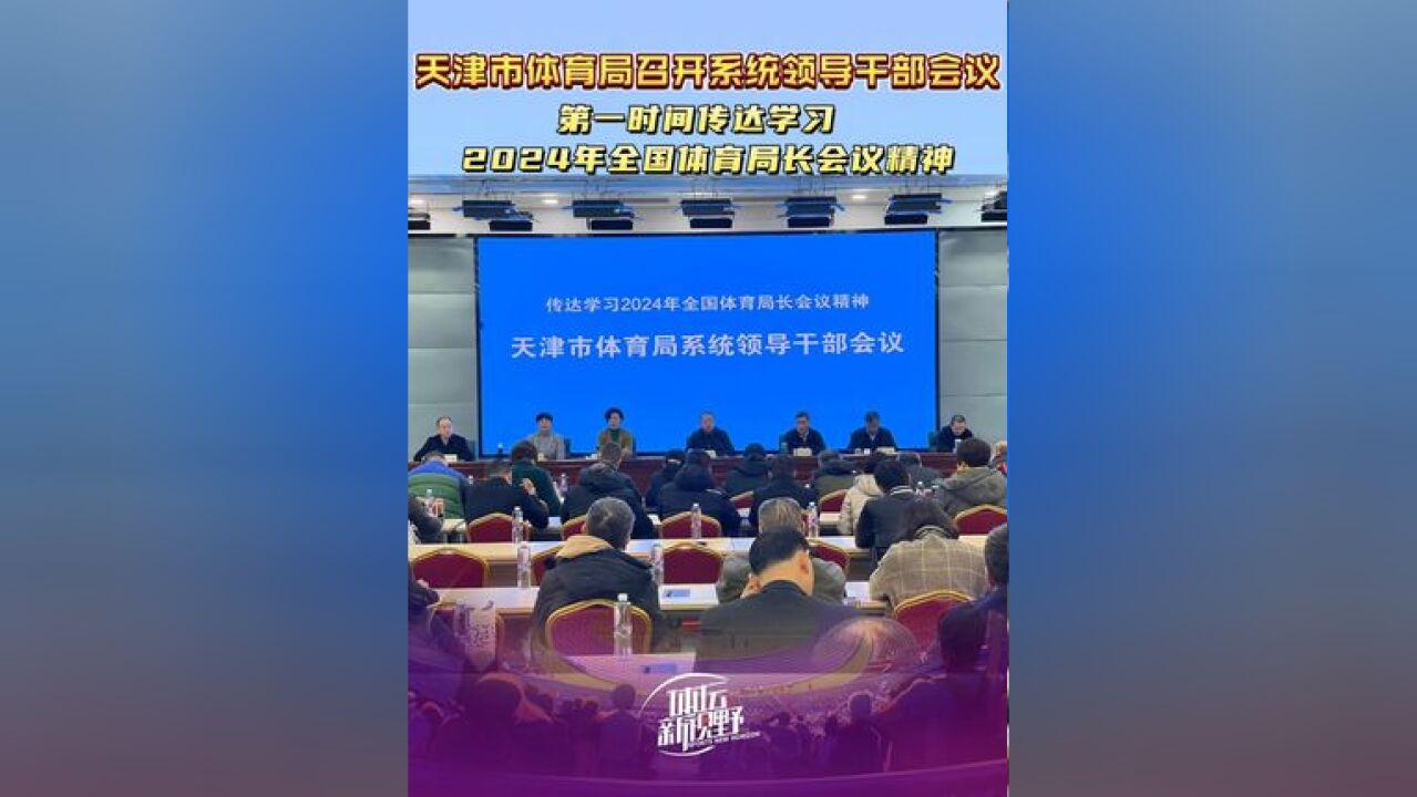 第一时间传达学习2024年全国体育局长会议精神!天津市体育局召开系统领导干部会议!