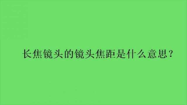 长焦镜头的镜头焦距是什么意思?