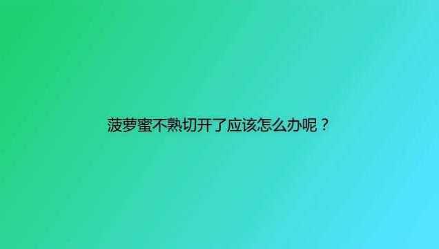 菠萝蜜不熟切开了应该怎么办呢?