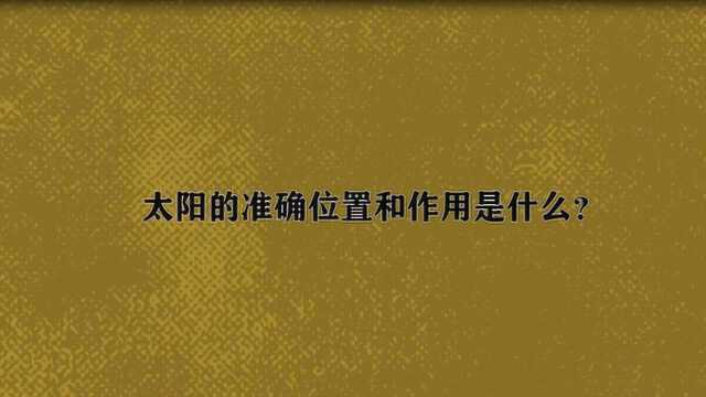 太阳的准确位置和作用是什么?