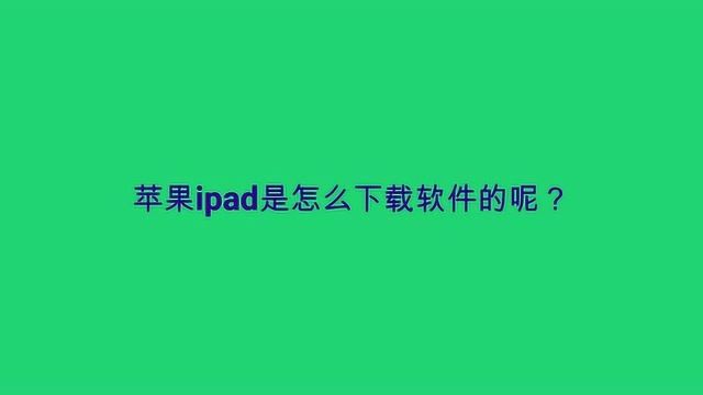 苹果ipad是怎么下载软件的呢?