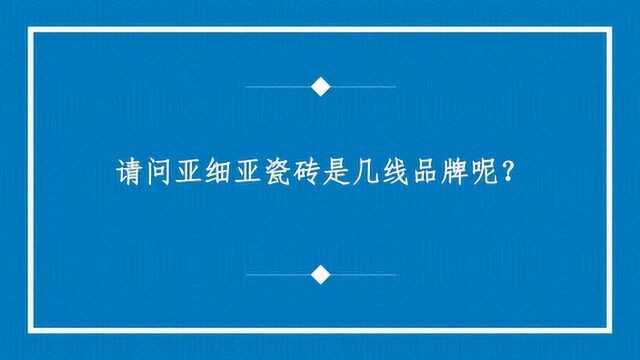 请问亚细亚瓷砖是几线品牌呢?