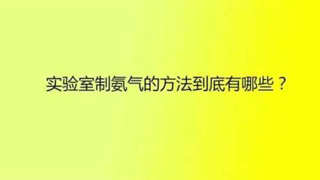 实验室制氨气的方法到底有哪些?