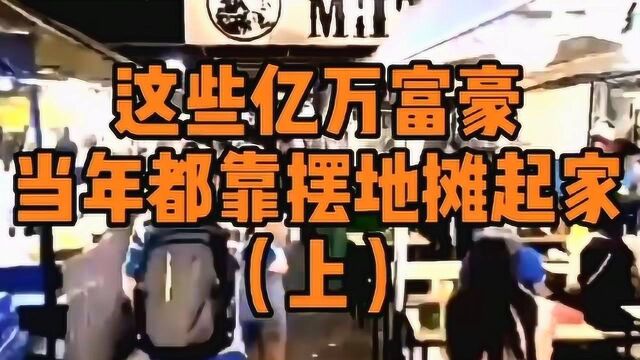 随着地摊经济的兴起,你可知道这些亿万富豪当年都是靠摆地摊起家的