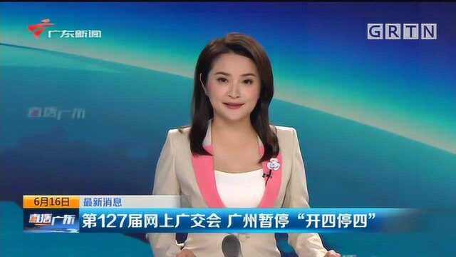 第127届网上广交会 广州暂停“开四停四”