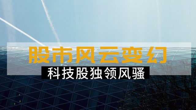 股市风云变幻,科技股独领风骚!