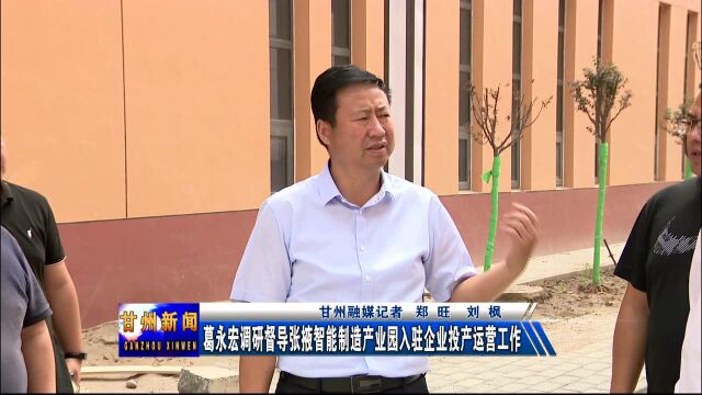 葛永宏调研督导张掖智能制造产业园入驻企业投产运营工作