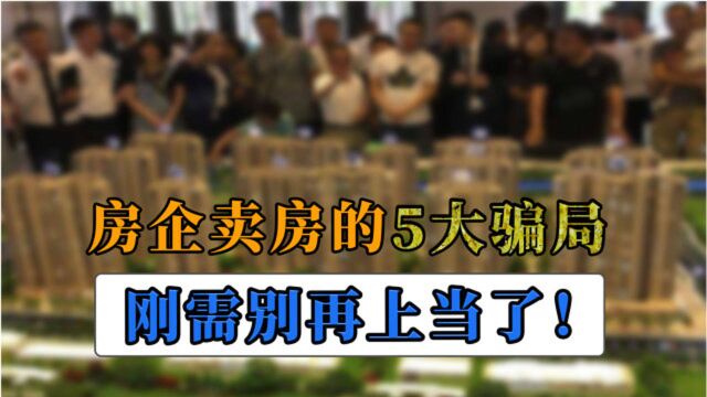 房企卖房的5大“骗局”,刚需别再上当了,或将赔掉“血汗钱”