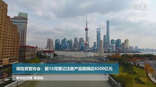 保险资管协会:前10月登记注册产品规模近6500亿元