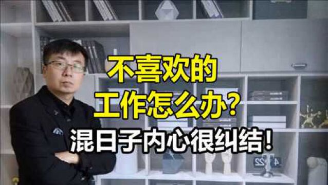 面对不喜欢的工作怎么办?混日子内心很纠结,为困惑的你找到答案