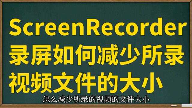 ScreenRecorder屏幕录屏,如何减少所录的文件大小