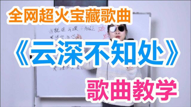 唱歌教学:全网超火宝藏歌曲《云深不知处》怎么唱才好听?