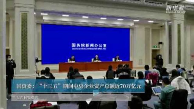 国资委:“十三五”期间中央企业资产总额近70万亿元