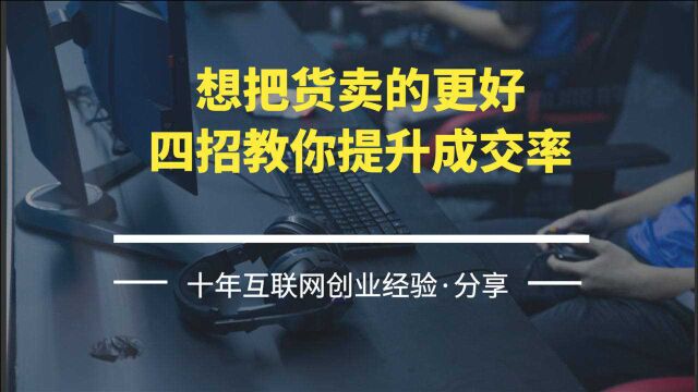 想把货卖的更好,四招教你提升成交率