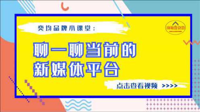 奕均品牌小课堂:聊一聊当前的新媒体平台