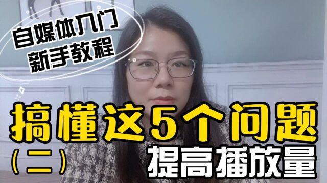 副业做自媒体,想要提高播放量,只要搞懂这5个问题(二)