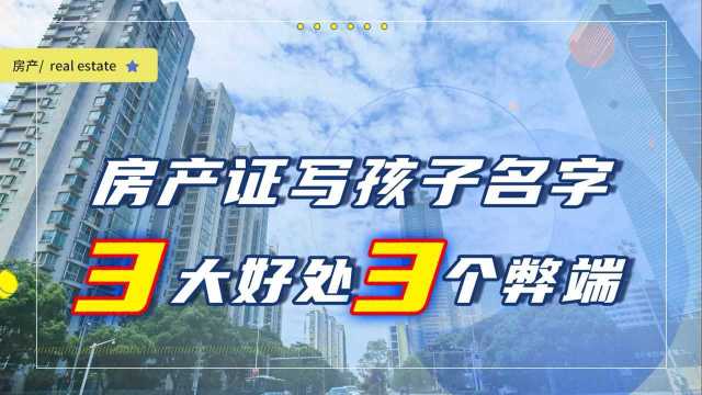 房产证加孩子的名字好不好?3大好处3大弊端,根据实际情况考虑