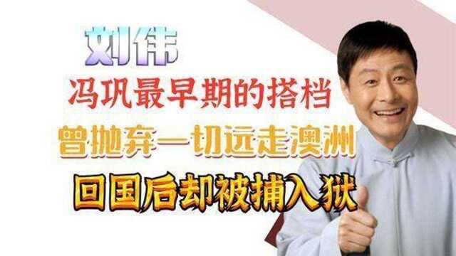 当红时抛弃冯巩远走澳洲,回国后被捕入狱的刘伟,究竟得罪了谁?