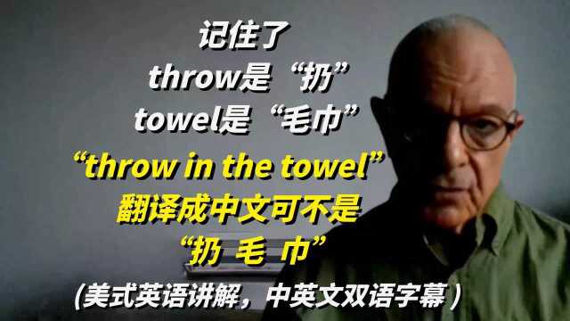 记住了,英语throw是“扔”,towel是“毛巾”,“throw in the towel”可不是\