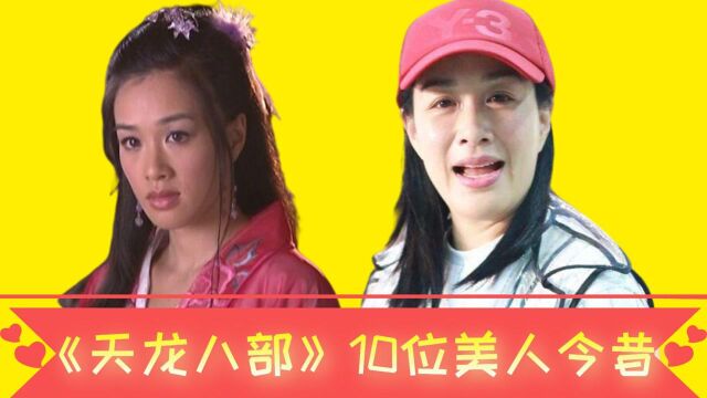 《天龙八部》10位美人今昔,钟丽缇“毁容式”变老,看到刘亦菲:难怪被称神仙姐姐