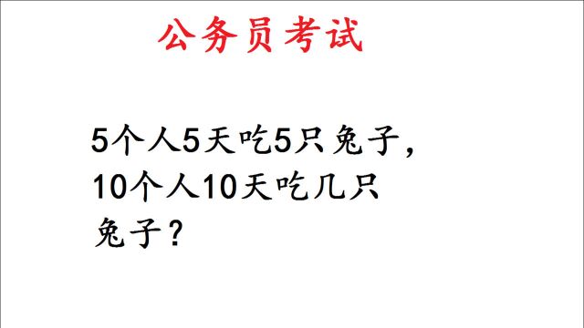 公务员考试:5人5天吃5只兔子,10人10天吃几只?