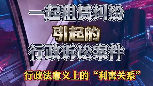 一起租赁纠纷引起的行政诉讼,解析行政法意义上的“利害关系”