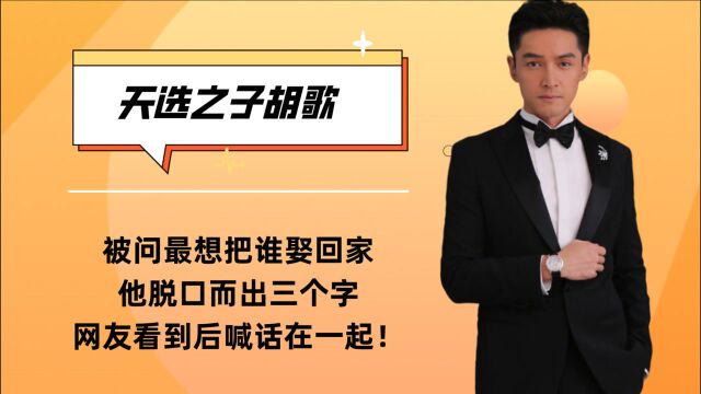 胡歌被问最想把谁娶回家,他脱口而出三个字,网友看后喊话:在一起!