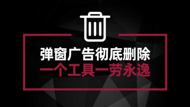 电脑弹窗广告如何彻底删除?教你一个工具一劳永逸