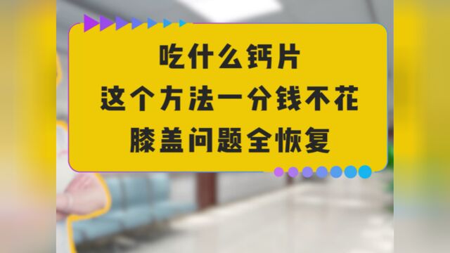 吃什么钙片?这个方法一分钱不花,膝盖问题全恢复!