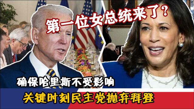 第一位女总统来了?关键时刻民主党抛弃拜登,确保哈里斯不受影响