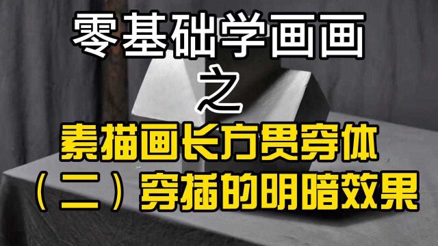 零基础小白学素描,画石膏长方贯穿体,穿插遮挡关系中明暗关系