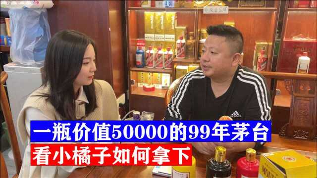 一瓶99年的茅台50年价值50000?大哥不想卖,小橘子如何拿下?