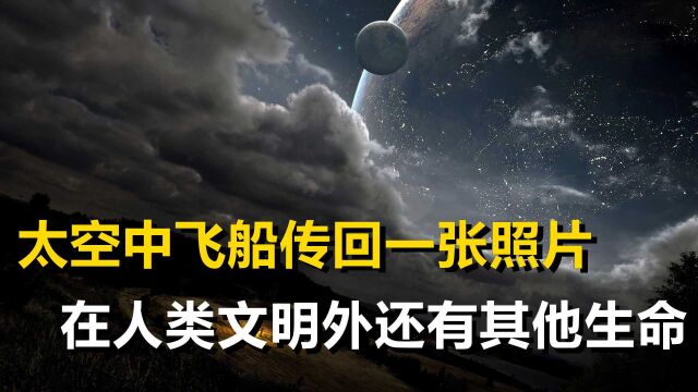 231亿公里外,太空飞船传回一张特殊照片!人类文明不是唯一