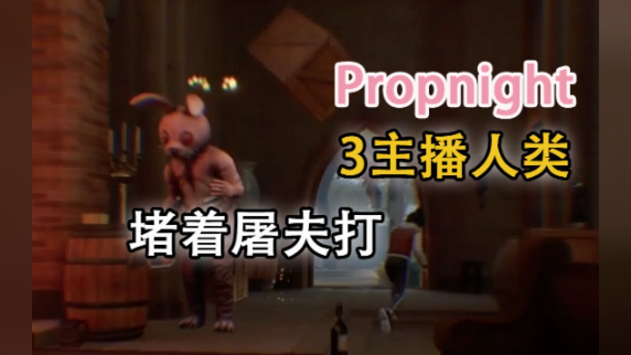 《Propnight》3主播人类车队,堵着屠夫砸脑袋【嗨氏】