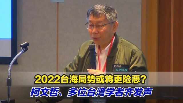 2022台海局势或将更险恶?柯文哲、多位台湾学者齐发声