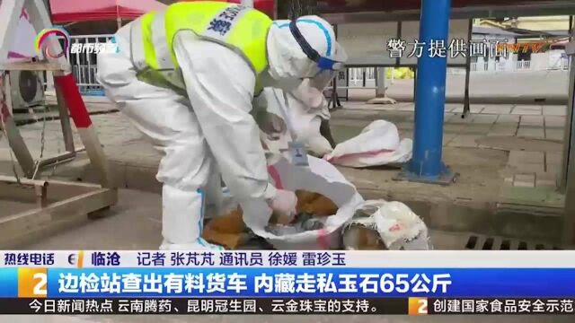 临沧边检站查出有料货车,内藏走私玉石65公斤,现场画面曝光