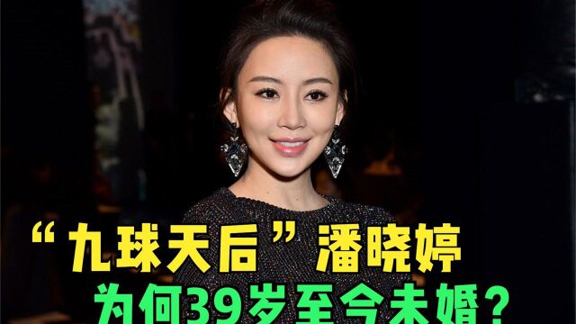 高质量女性潘晓婷:身价上亿,被誉为“九球天后”,39岁至今未婚