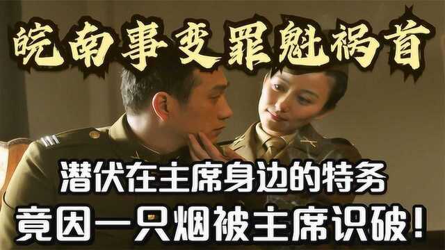 皖南事变的罪魁祸首,潜伏主席边的特务,因一根烟而被毛主席识破