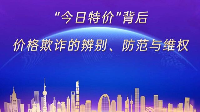 315公益普法|“今日特价”背后,价格欺诈的辨别、防范与维权