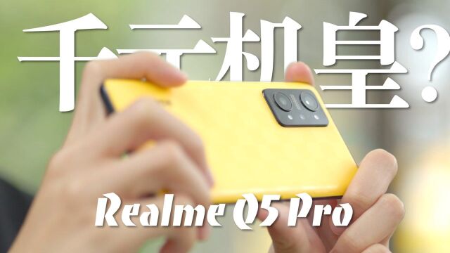 「趣体验」Realme Q5 Pro:能不能继承上代千元机皇的名号?